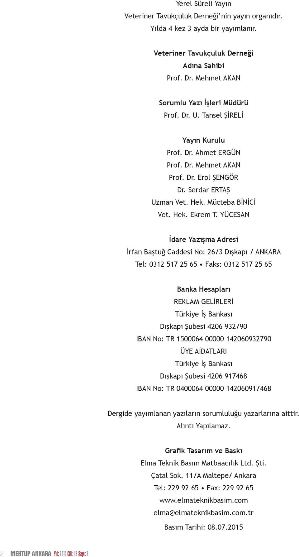 YÜCESAN İdare Yazışma Adresi İrfan Baştuğ Caddesi No: 26/3 Dışkapı / ANKARA Tel: 0312 517 25 65 Faks: 0312 517 25 65 Banka Hesapları REKLAM GELİRLERİ Türkiye İş Bankası Dışkapı Şubesi 4206 932790