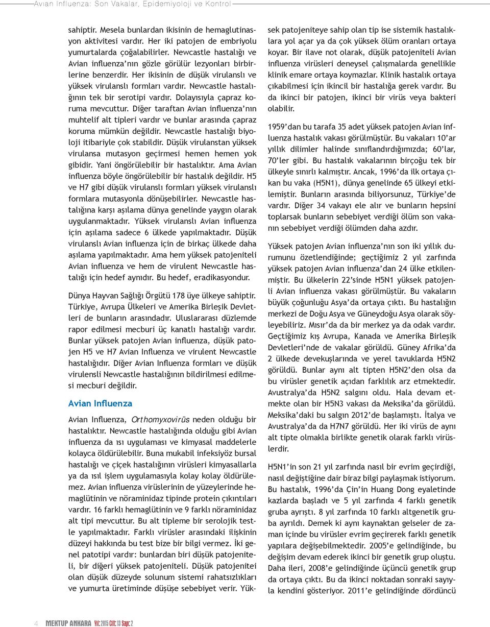 Newcastle hastalığının tek bir serotipi vardır. Dolayısıyla çapraz koruma mevcuttur. Diğer taraftan Avian influenza nın muhtelif alt tipleri vardır ve bunlar arasında çapraz koruma mümkün değildir.