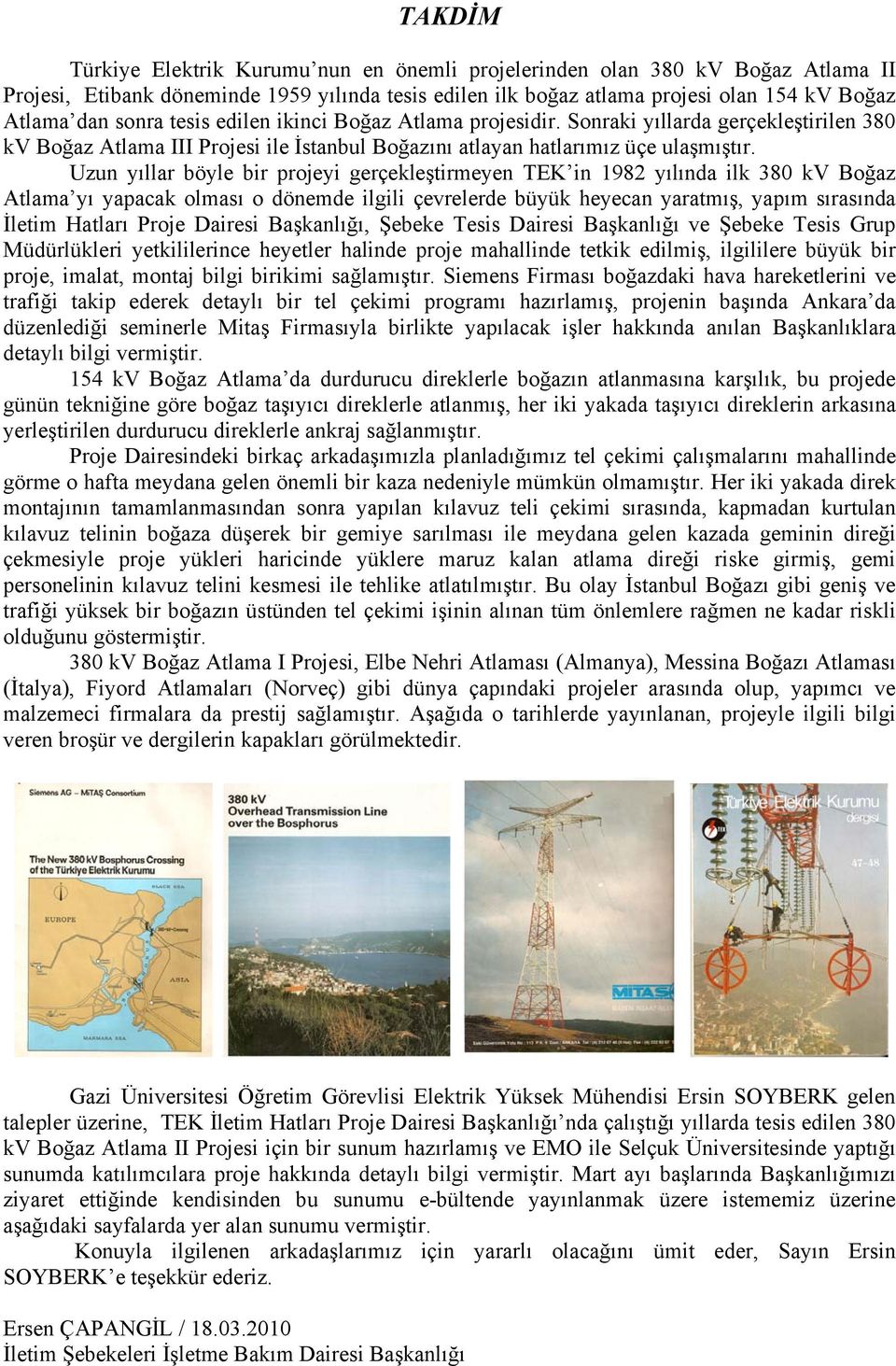 Uzun yıllar böyle bir projeyi gerçekleştirmeyen TEK in 1982 yılında ilk 380 kv Boğaz Atlama yı yapacak olması o dönemde ilgili çevrelerde büyük heyecan yaratmış, yapım sırasında İletim Hatları Proje