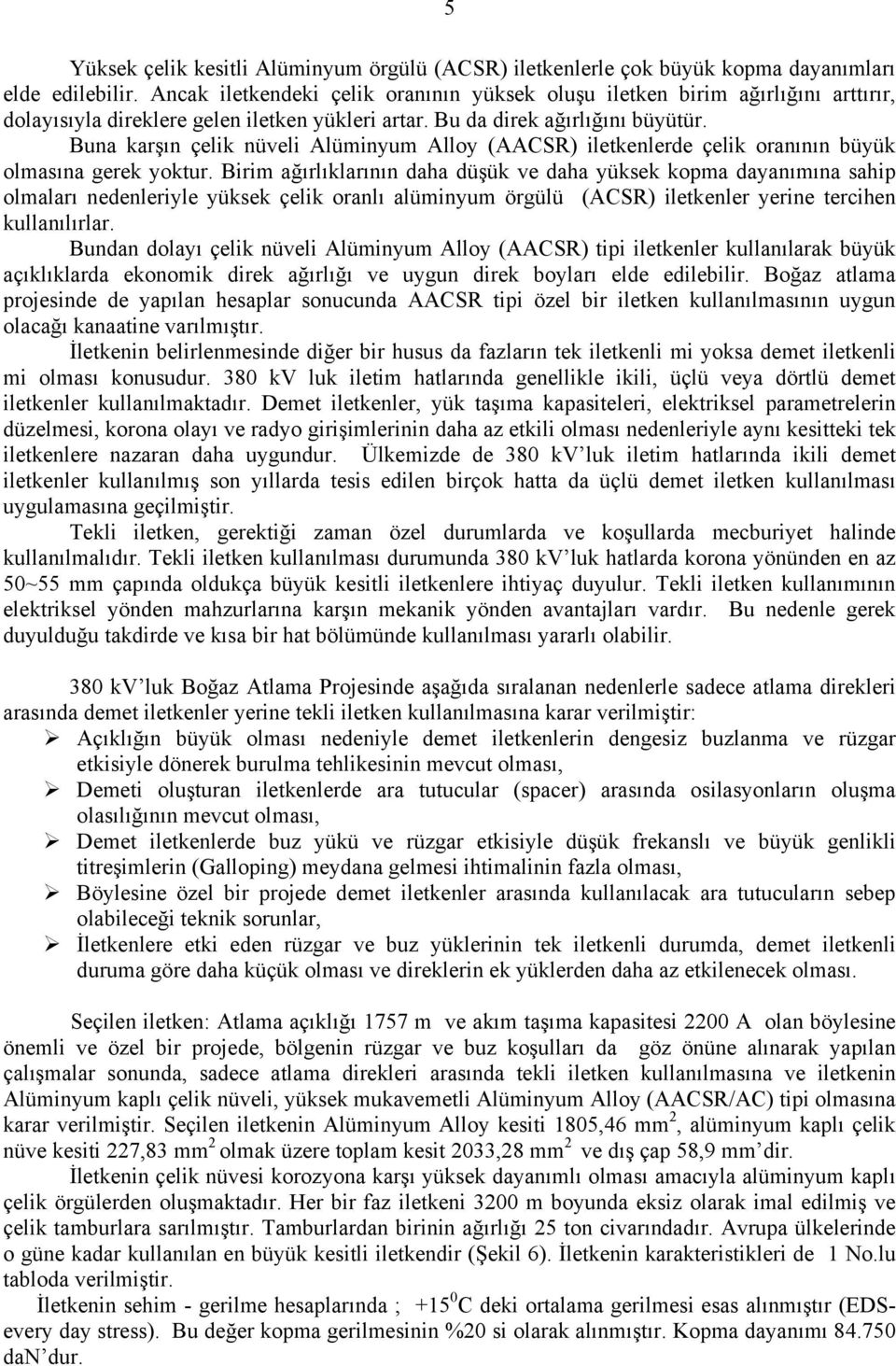 Buna karşın çelik nüveli Alüminyum Alloy (AACSR) iletkenlerde çelik oranının büyük olmasına gerek yoktur.