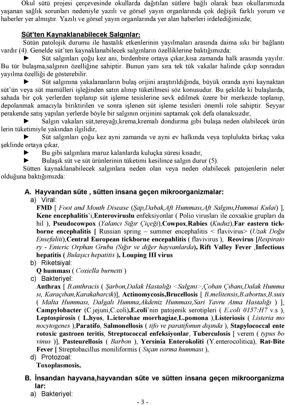 Yazılı ve görsel yayın organlarında yer alan haberleri irdelediğimizde; Süt ten Kaynaklanabilecek Salgınlar: Sütün patolojik durumu ile hastalık etkenlerinin yayılmaları arasında daima sıkı bir