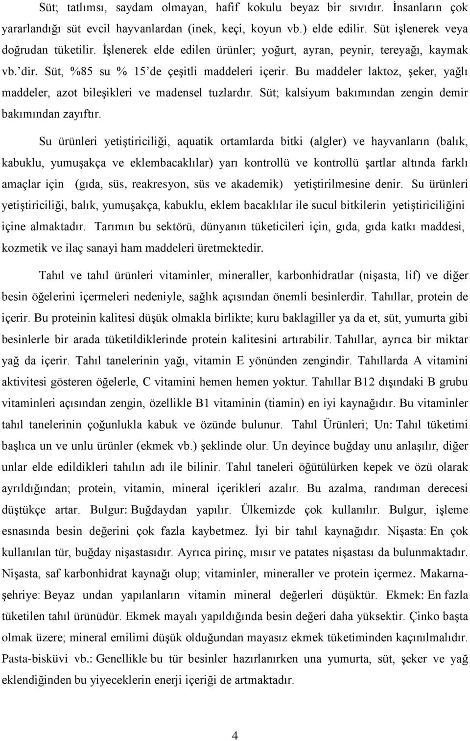 Bu maddeler laktoz, şeker, yağlı maddeler, azot bileşikleri ve madensel tuzlardır. Süt; kalsiyum bakımından zengin demir bakımından zayıftır.