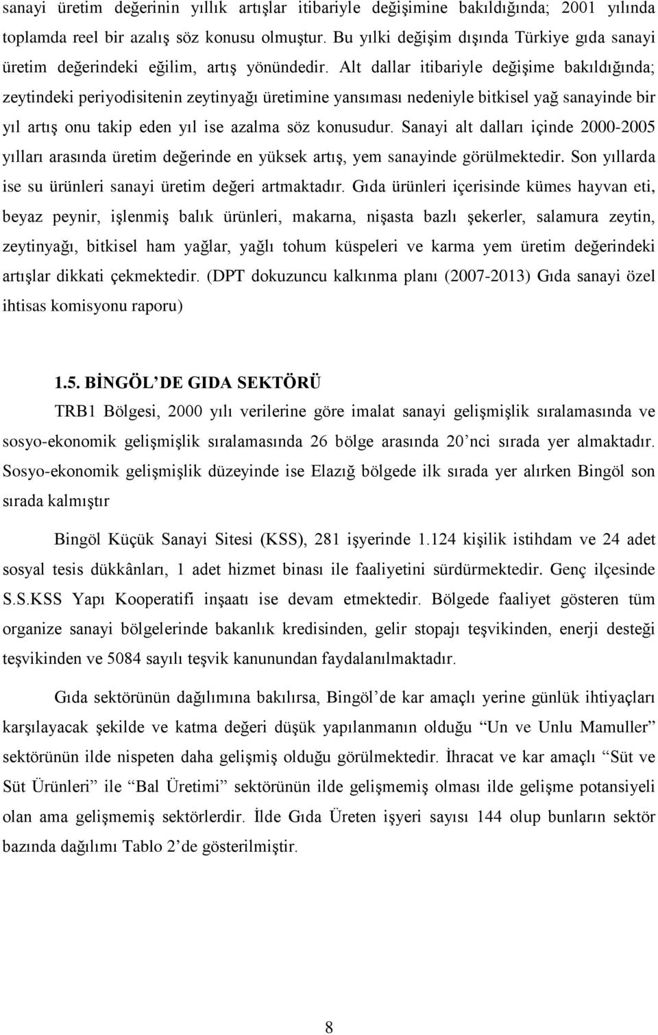 Alt dallar itibariyle değişime bakıldığında; zeytindeki periyodisitenin zeytinyağı üretimine yansıması nedeniyle bitkisel yağ sanayinde bir yıl artış onu takip eden yıl ise azalma söz konusudur.