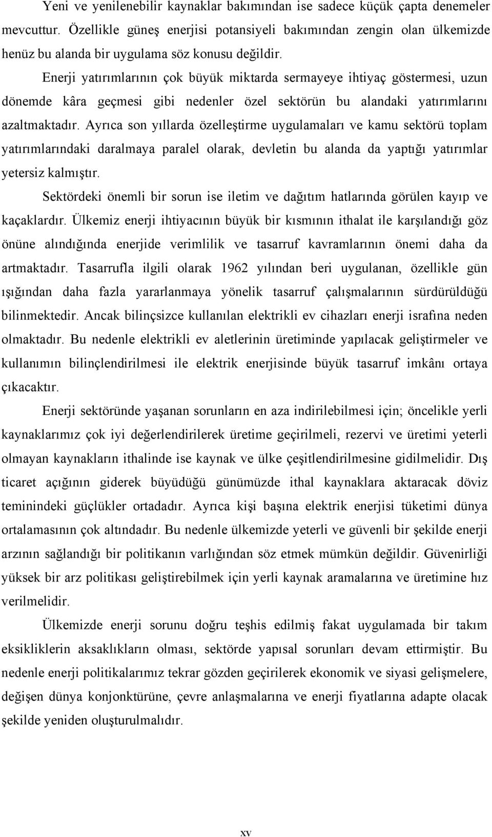 Enerji yatırımlarının çok büyük miktarda sermayeye ihtiyaç göstermesi, uzun dönemde kâra geçmesi gibi nedenler özel sektörün bu alandaki yatırımlarını azaltmaktadır.