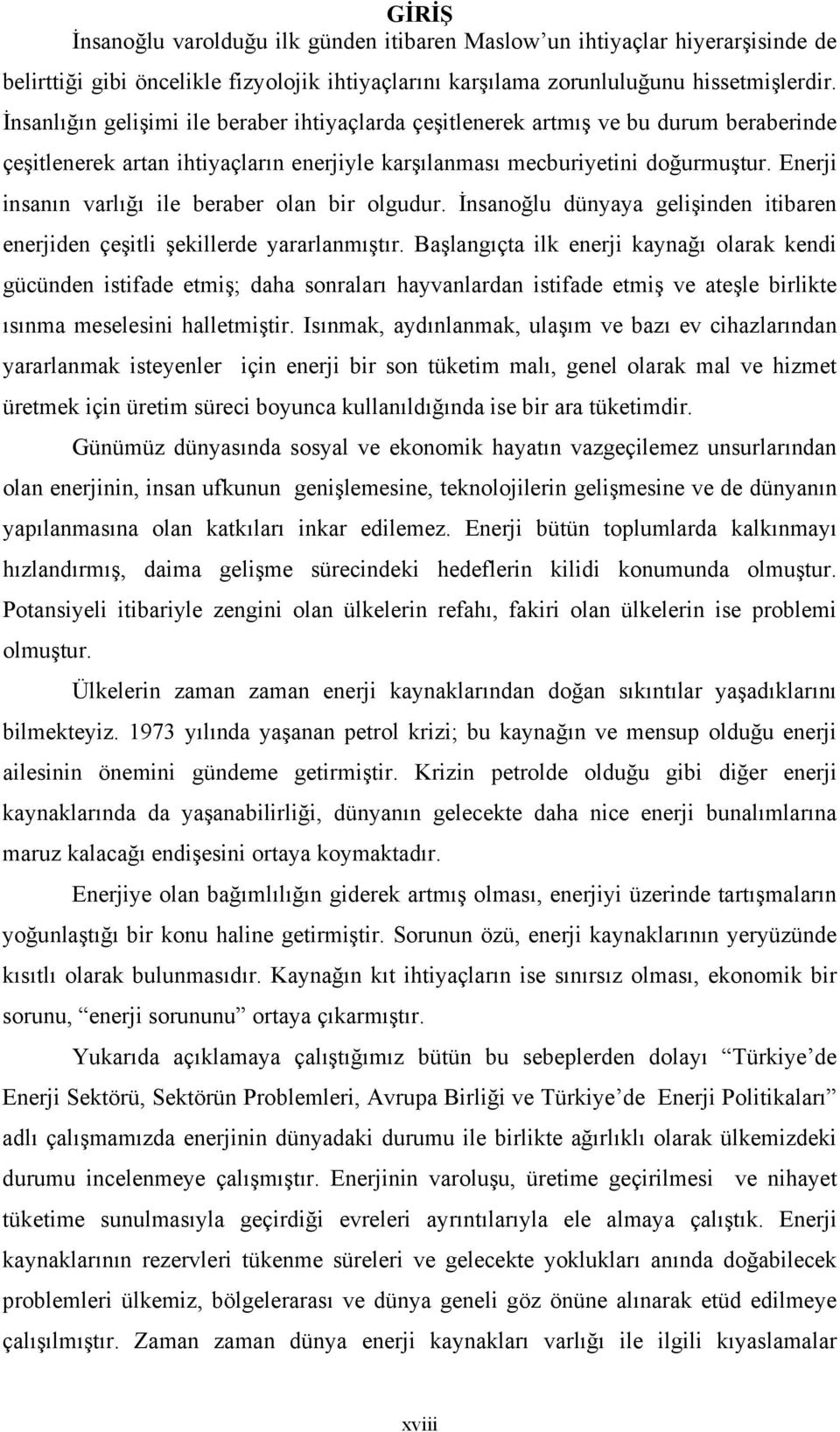 Enerji insanın varlığı ile beraber olan bir olgudur. İnsanoğlu dünyaya gelişinden itibaren enerjiden çeşitli şekillerde yararlanmıştır.