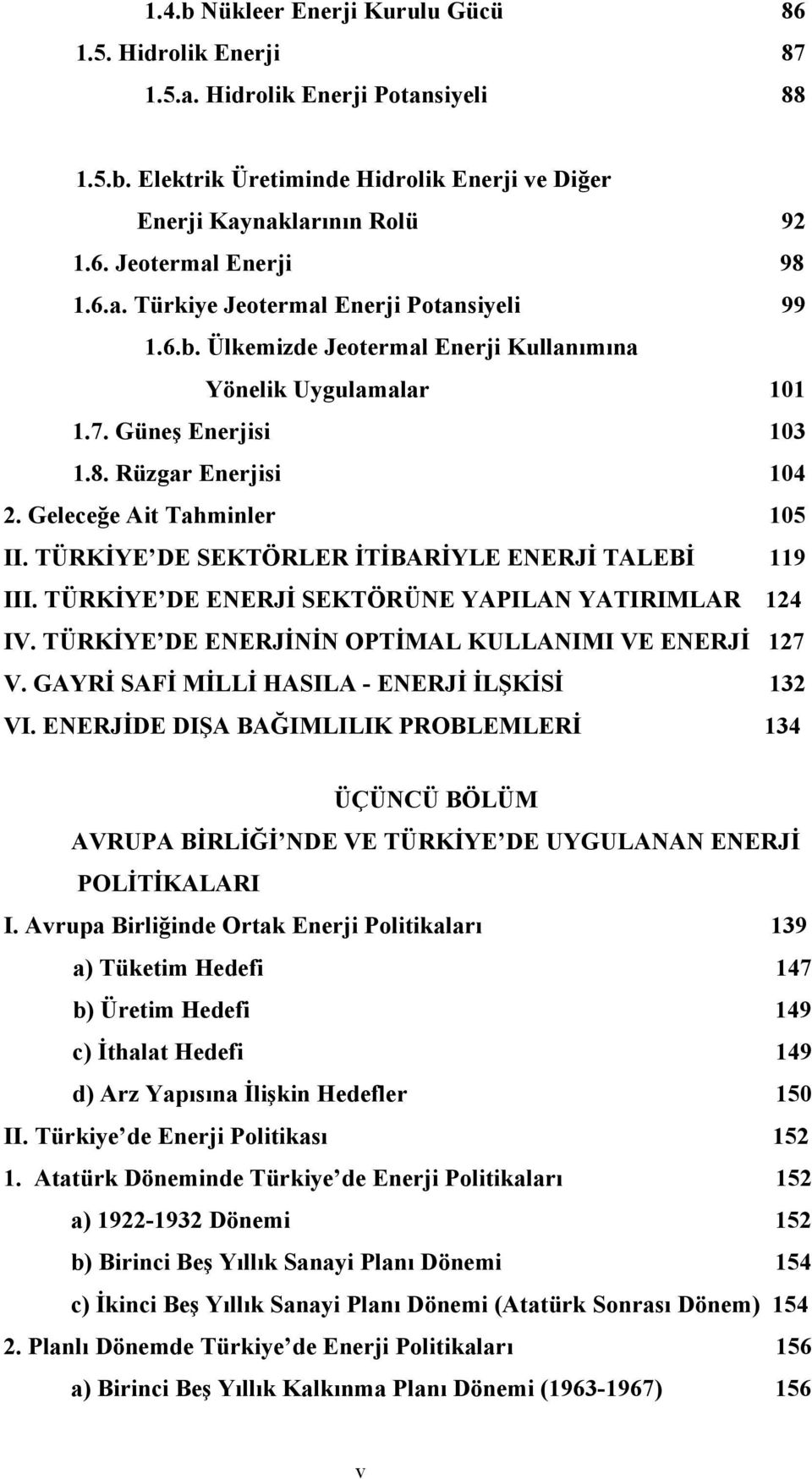 TÜRKİYE DE SEKTÖRLER İTİBARİYLE ENERJİ TALEBİ 119 III. TÜRKİYE DE ENERJİ SEKTÖRÜNE YAPILAN YATIRIMLAR 124 IV. TÜRKİYE DE ENERJİNİN OPTİMAL KULLANIMI VE ENERJİ 127 V.