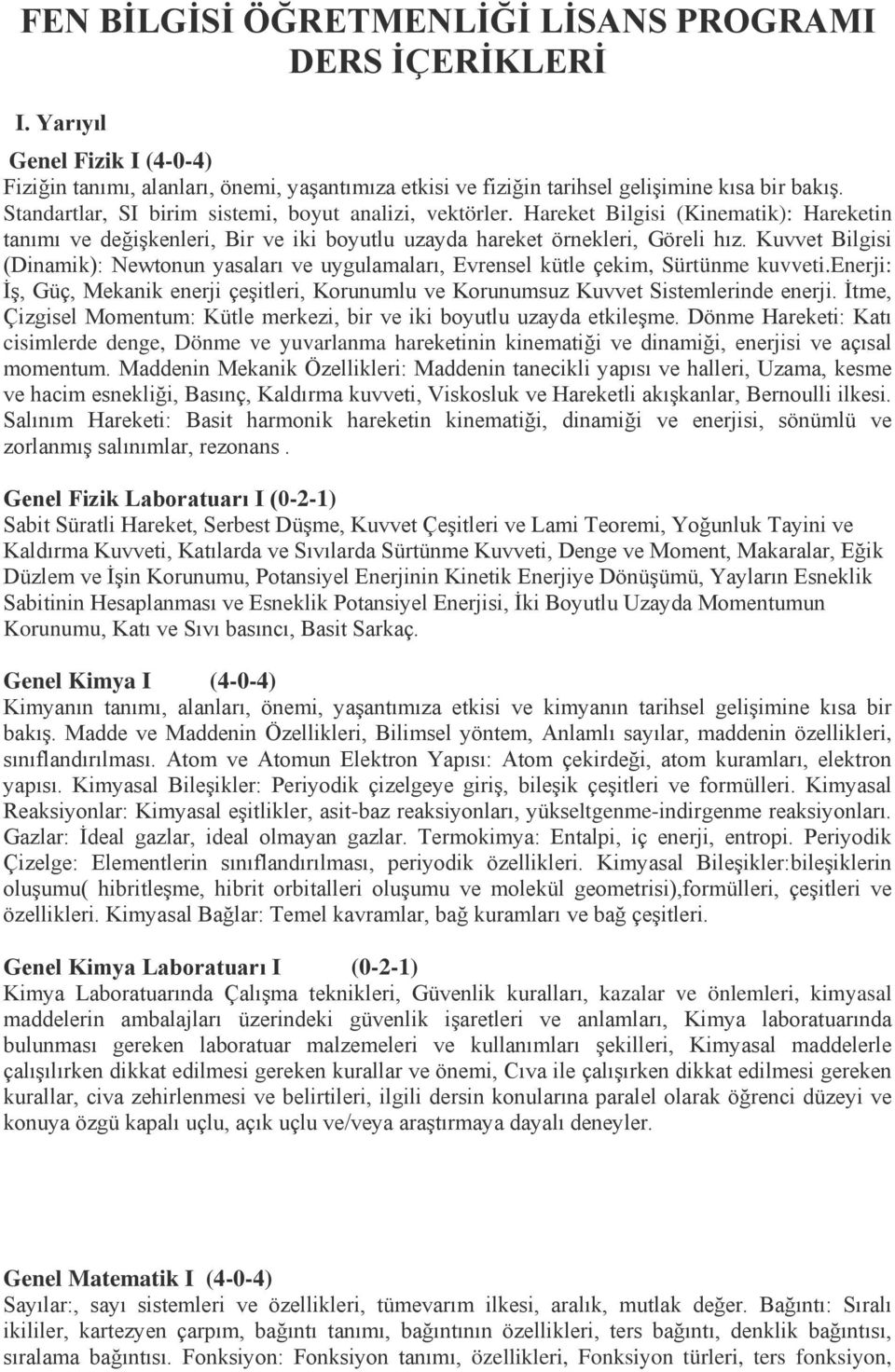 Kuvvet Bilgisi (Dinamik): Newtonun yasaları ve uygulamaları, Evrensel kütle çekim, Sürtünme kuvveti.enerji: İş, Güç, Mekanik enerji çeşitleri, Korunumlu ve Korunumsuz Kuvvet Sistemlerinde enerji.