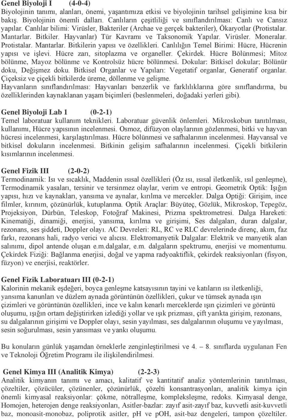 Hayvanlar) Tür Kavramı ve Taksonomik Yapılar. Virüsler. Moneralar. Protistalar. Mantarlar. Bitkilerin yapısı ve özellikleri. Canlılığın Temel Birimi: Hücre, Hücrenin yapısı ve işlevi.