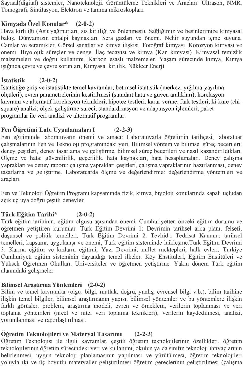 Nehir suyundan içme suyuna. Camlar ve seramikler. Görsel sanatlar ve kimya ilişkisi. Fotoğraf kimyası. Korozyon kimyası ve önemi. Biyolojik süreçler ve denge. İlaç tedavisi ve kimya (Kan kimyası).