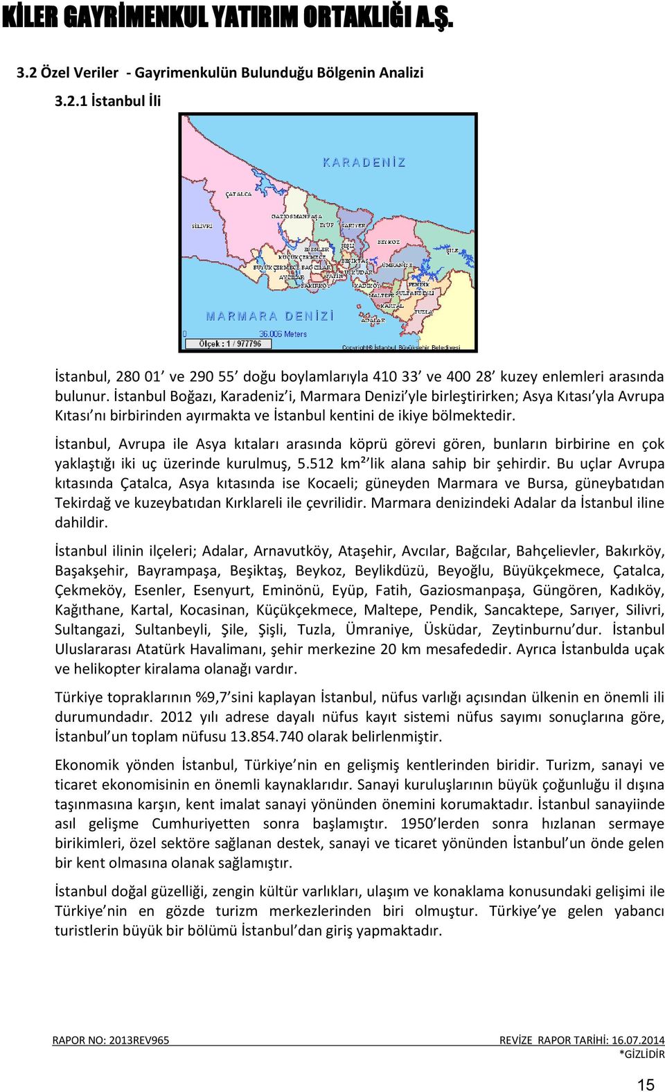 İstanbul, Avrupa ile Asya kıtaları arasında köprü görevi gören, bunların birbirine en çok yaklaştığı iki uç üzerinde kurulmuş, 5.512 km² lik alana sahip bir şehirdir.