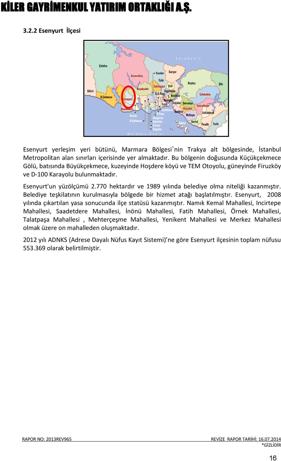 770 hektardır ve 1989 yılında belediye olma niteliği kazanmıştır. Belediye teşkilatının kurulmasıyla bölgede bir hizmet atağı başlatılmıştır.