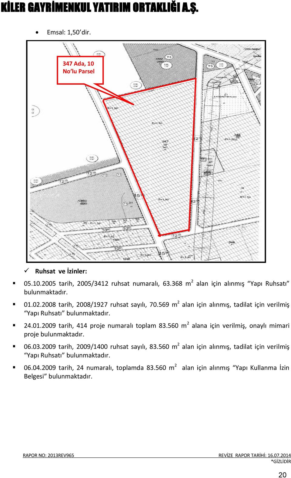 569 m 2 alan için alınmış, tadilat için verilmiş Yapı Ruhsatı bulunmaktadır. 24.01.2009 tarih, 414 proje numaralı toplam 83.