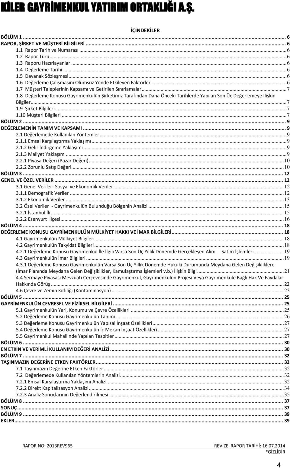 8 Değerleme Konusu Gayrimenkulün Şirketimiz Tarafından Daha Önceki Tarihlerde Yapılan Son Üç Değerlemeye İlişkin Bilgiler... 7 1.9 Şirket Bilgileri... 7 1.10 Müşteri Bilgileri... 7 BÖLÜM 2.