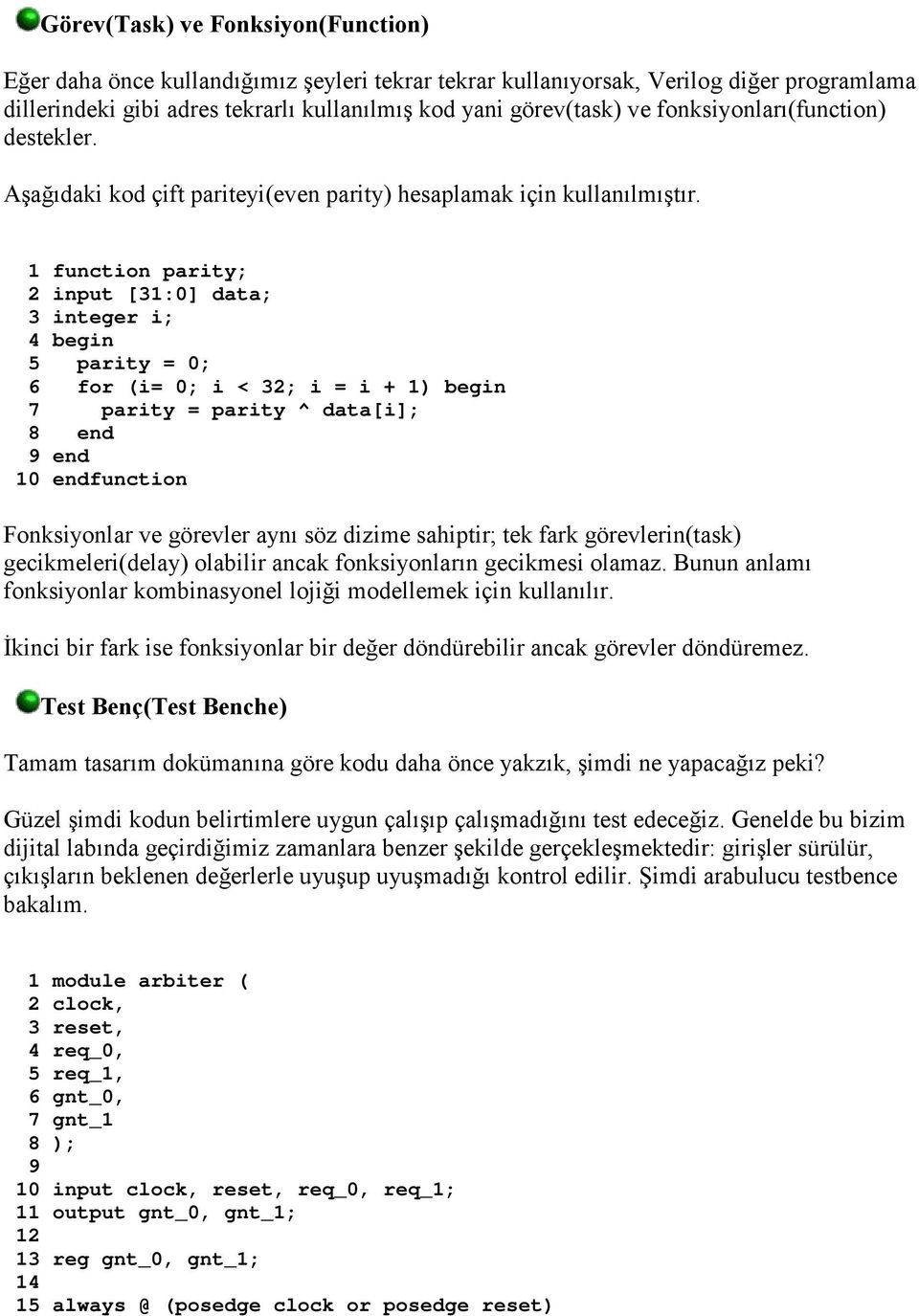 1 function parity; 2 input [31:0] data; 3 integer i; 4 begin 5 parity = 0; 6 for (i= 0; i < 32; i = i + 1) begin 7 parity = parity ^ data[i]; 8 end 9 end 10 endfunction Fonksiyonlar ve görevler aynı