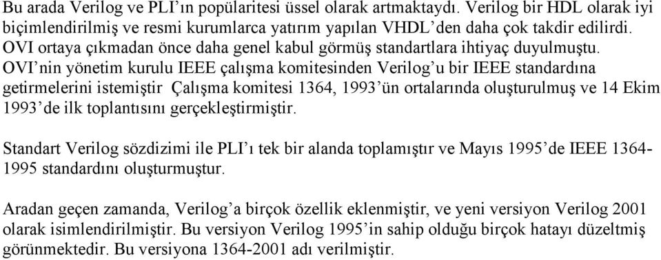 OVI nin yönetim kurulu IEEE çalışma komitesinden Verilog u bir IEEE standardına getirmelerini istemiştir Çalışma komitesi 1364, 1993 ün ortalarında oluşturulmuş ve 14 Ekim 1993 de ilk toplantısını