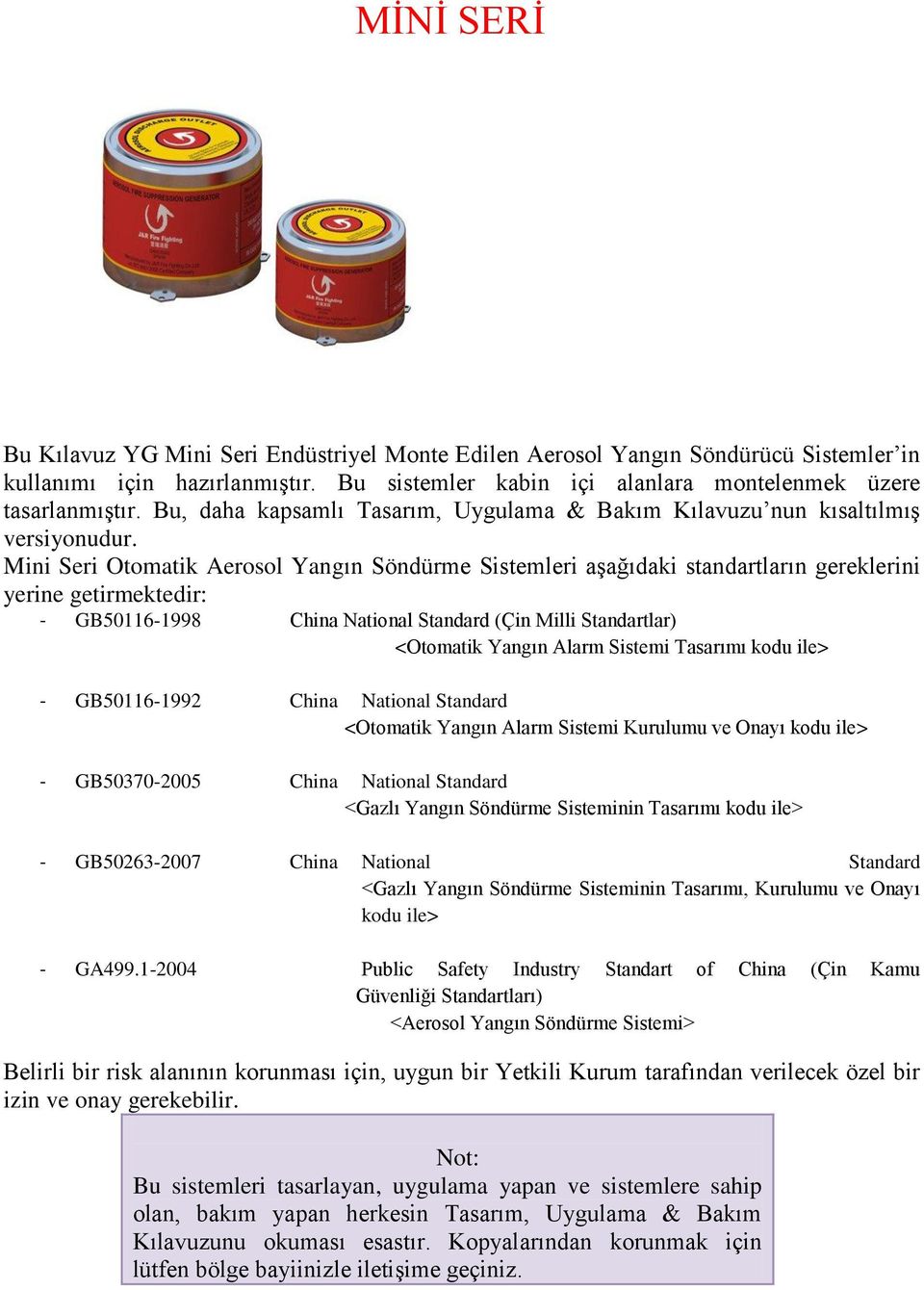 Mini Seri Otomatik Aerosol Yangın Söndürme Sistemleri aģağıdaki standartların gereklerini yerine getirmektedir: - GB50116-1998 China National Standard (Çin Milli Standartlar) <Otomatik Yangın Alarm