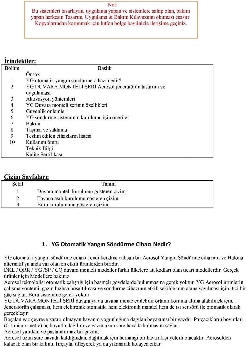 2 YG DUVARA MONTELĠ SERĠ Aerosol jeneratörün tasarımı ve uygulaması 3 Aktivasyon yöntemleri 4 YG Duvara monteli serinin özellikleri 5 Güvenlik önlemleri 6 YG söndürme sisteminin kurulumu için