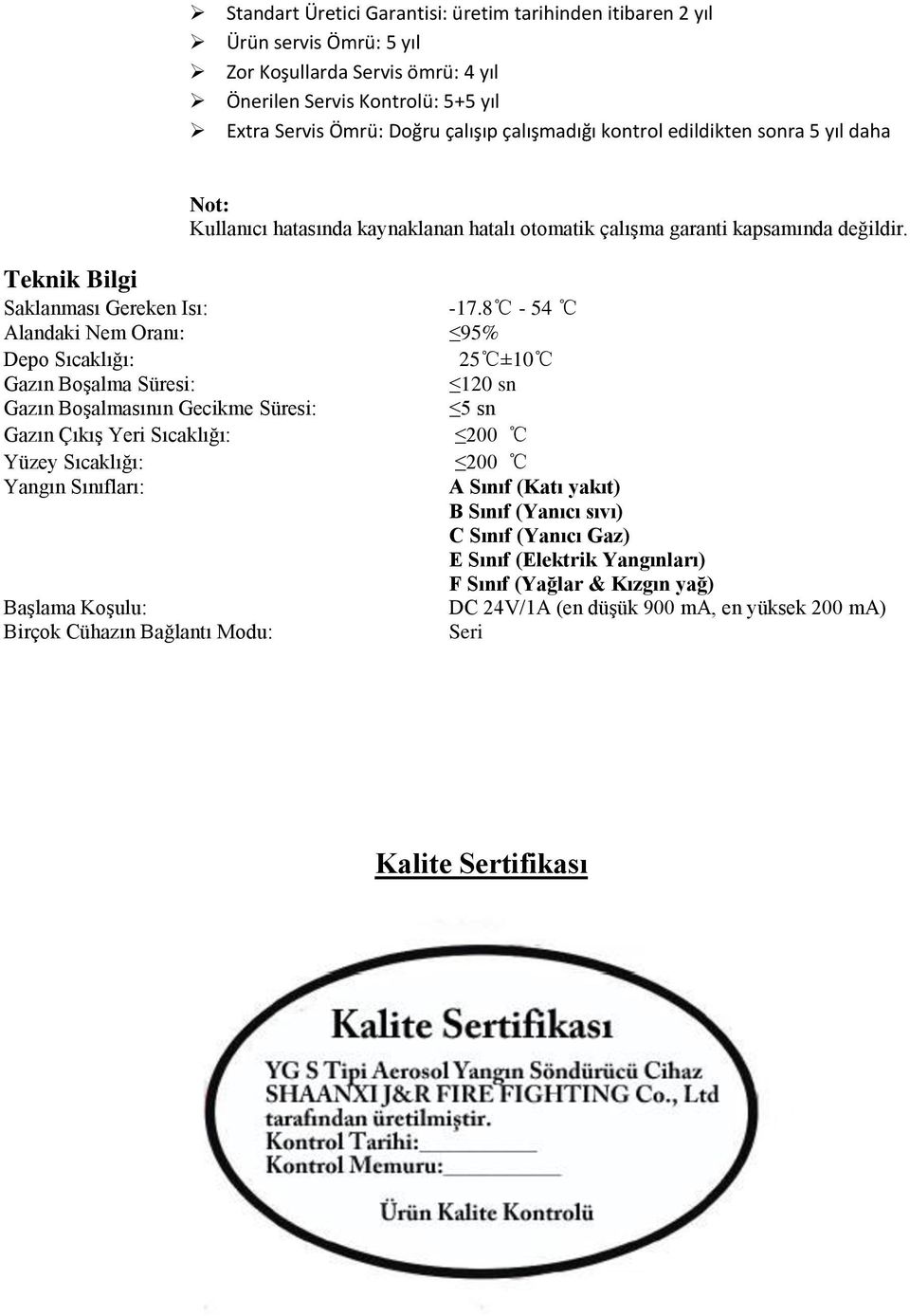 8-54 Alandaki Nem Oranı: 95% Depo Sıcaklığı: 25 ±10 Gazın BoĢalma Süresi: 120 sn Gazın BoĢalmasının Gecikme Süresi: 5 sn Gazın ÇıkıĢ Yeri Sıcaklığı: 200 Yüzey Sıcaklığı: 200 Yangın Sınıfları: A