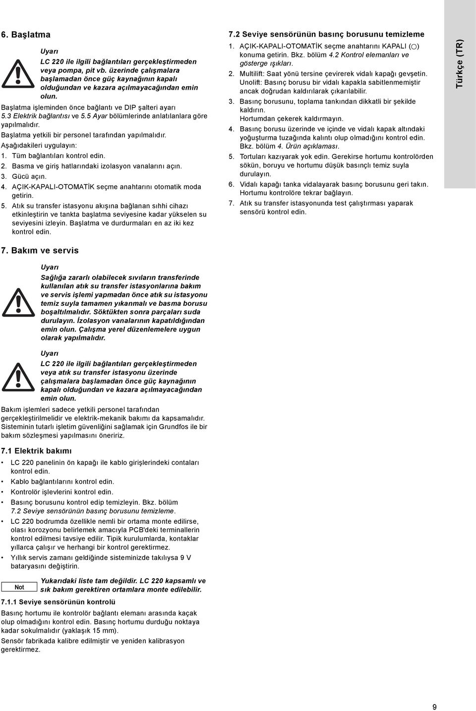 Aşağıdakileri uygulayın: 1. Tüm bağlantıları kontrol edin. 2. Basma ve giriş hatlarındaki izolasyon vanalarını açın. 3. Gücü açın. 4. AÇIK-KAPALI-OTOMATİK seçme anahtarını otomatik moda getirin. 5.