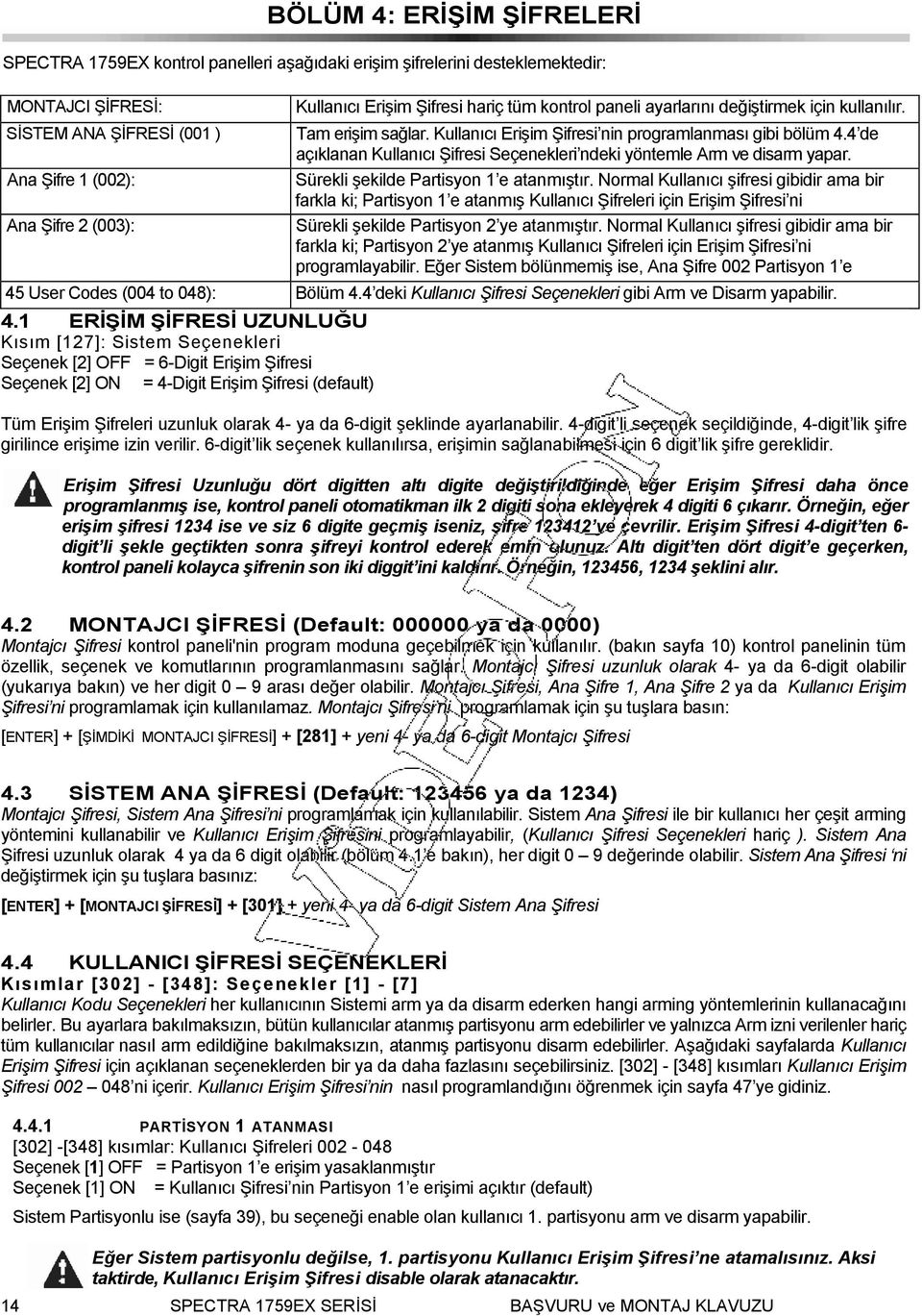 4 de açıklanan Kullanıcı Şifresi Seçenekleri ndeki yöntemle Arm ve disarm yapar. Sürekli şekilde Partisyon 1 e atanmıştır.