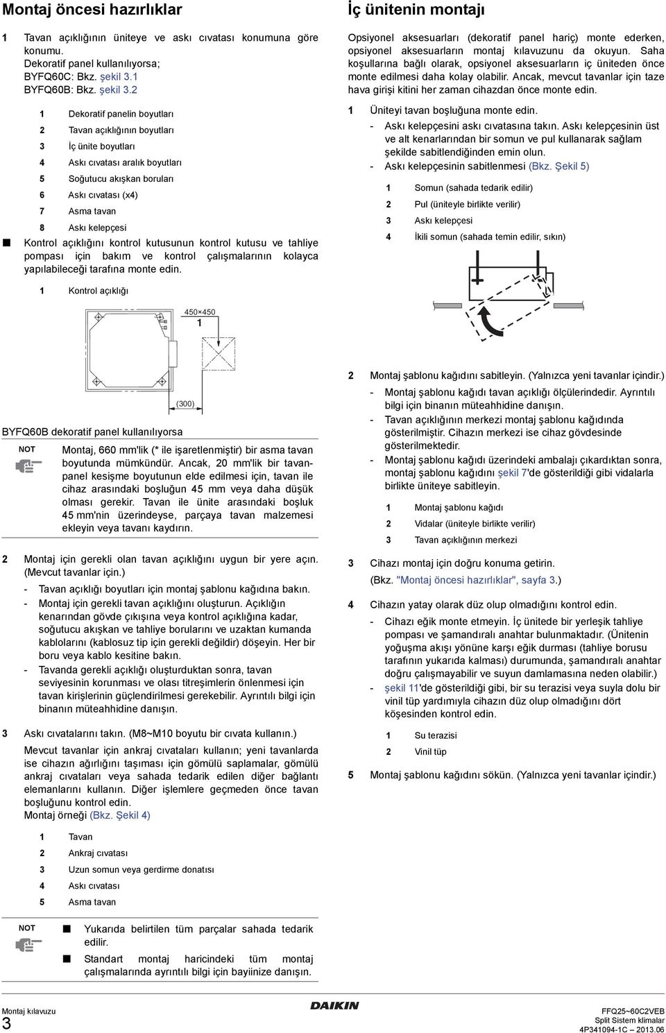 Dekoratif panelin boyutları Tavan açıklığının boyutları İç ünite boyutları Askı cıvatası aralık boyutları Soğutucu akışkan boruları Askı cıvatası (x) 7 Asma tavan 8 Askı kelepçesi Kontrol açıklığını