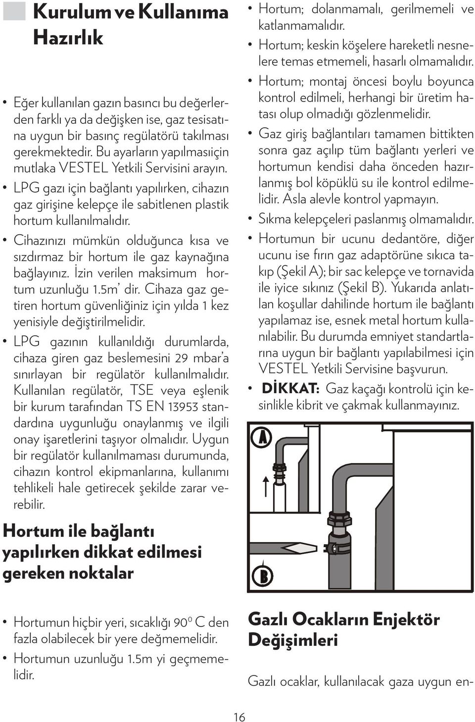 Cihazınızı mümkün olduğunca kısa ve sızdırmaz bir hortum ile gaz kaynağına bağlayınız. İzin verilen maksimum hortum uzunluğu 1.5m dir.