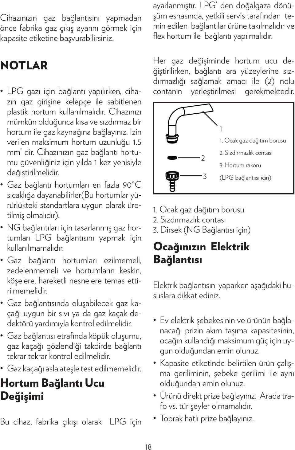 Cihazınızı mümkün olduğunca kısa ve sızdırmaz bir hortum ile gaz kaynağına bağlayınız. Izin verilen maksimum hortum uzunluğu 1.5 mm dir.