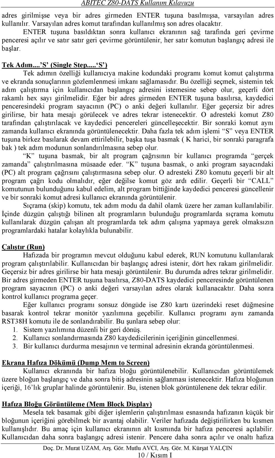 .. S (Single Step... S ) Tek adımın özelliği kullanıcıya makine kodundaki programı komut komut çalıştırma ve ekranda sonuçlarının gözlemlenmesi imkanı sağlamasıdır.