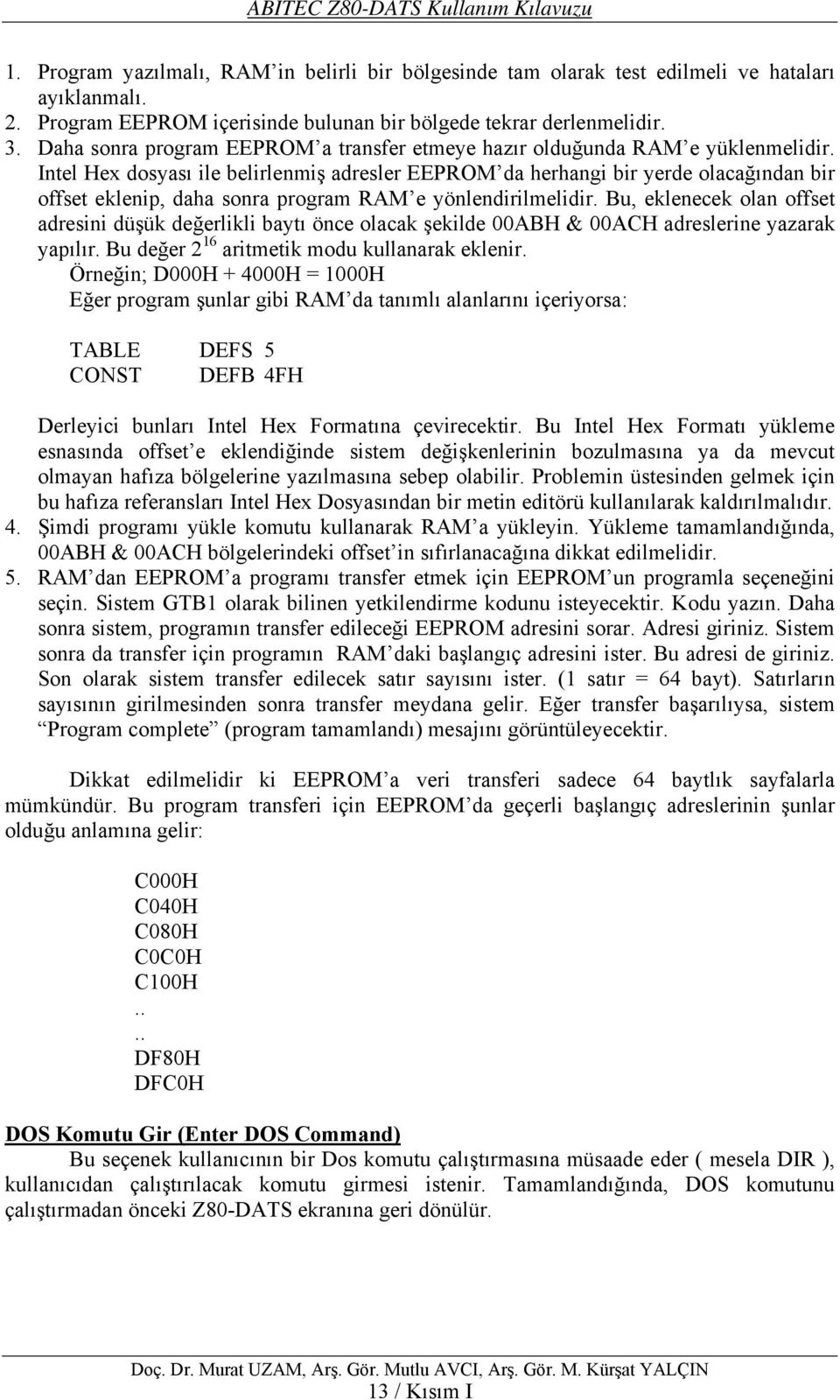 Intel Hex dosyası ile belirlenmiş adresler EEPROM da herhangi bir yerde olacağından bir offset eklenip, daha sonra program RAM e yönlendirilmelidir.