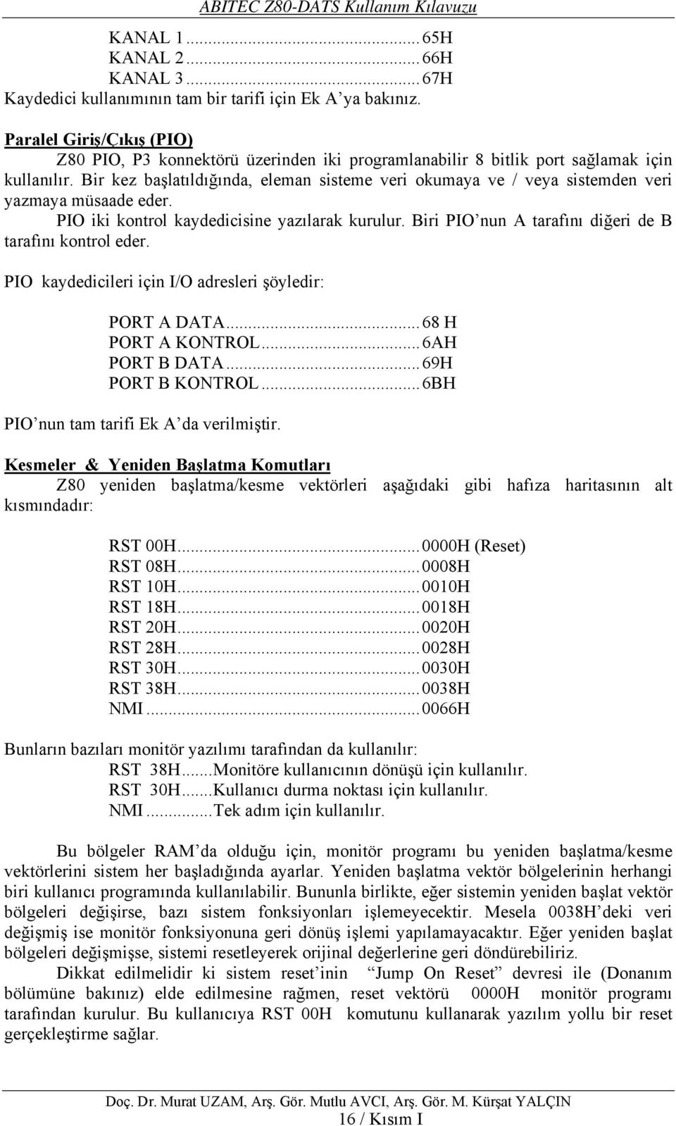 Bir kez başlatıldığında, eleman sisteme veri okumaya ve / veya sistemden veri yazmaya müsaade eder. PIO iki kontrol kaydedicisine yazılarak kurulur.