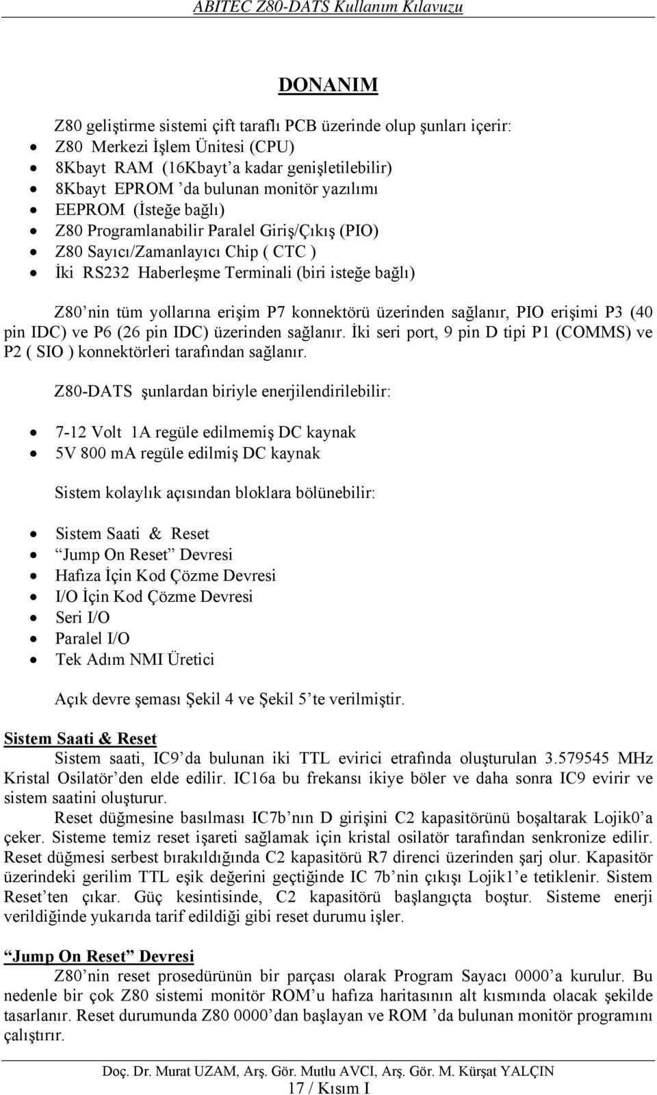 tüm yollarına erişim P7 konnektörü üzerinden sağlanır, PIO erişimi P3 (40 pin IDC) ve P6 (26 pin IDC) üzerinden sağlanır.