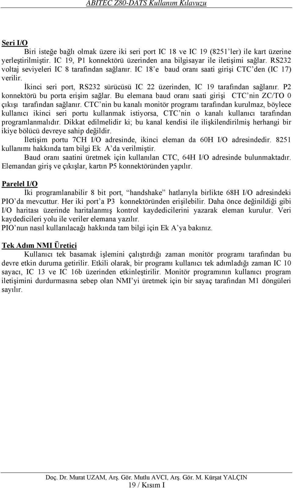 İkinci seri port, RS232 sürücüsü IC 22 üzerinden, IC 19 tarafından sağlanır. P2 konnektörü bu porta erişim sağlar. Bu elemana baud oranı saati girişi CTC nin ZC/TO 0 çıkışı tarafından sağlanır.