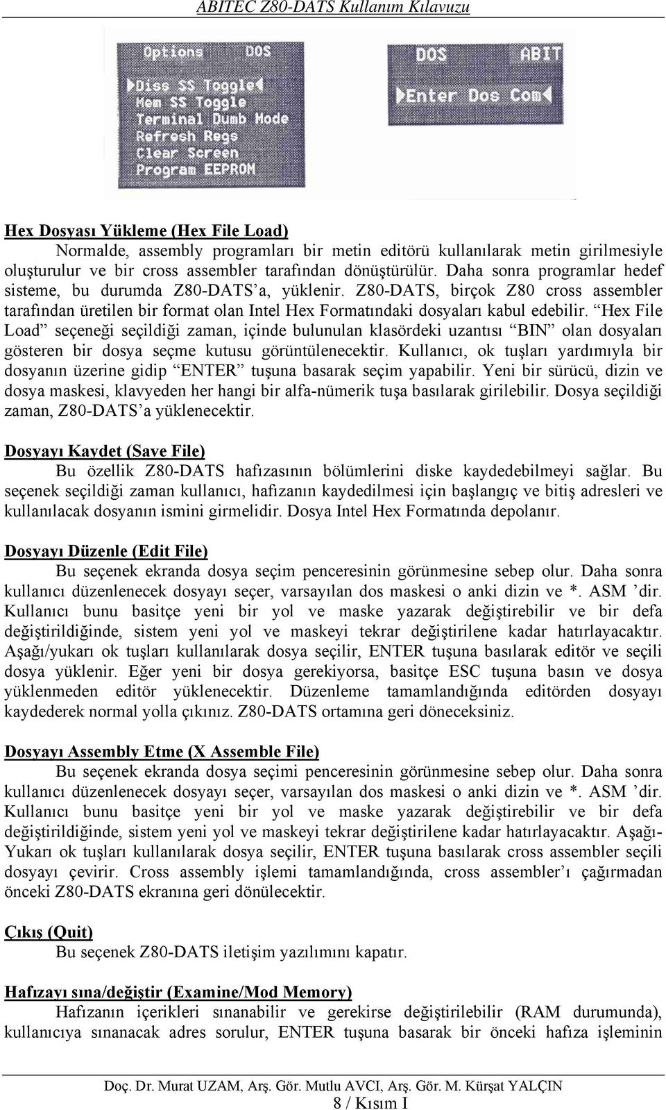 Z80-DATS, birçok Z80 cross assembler tarafından üretilen bir format olan Intel Hex Formatındaki dosyaları kabul edebilir.