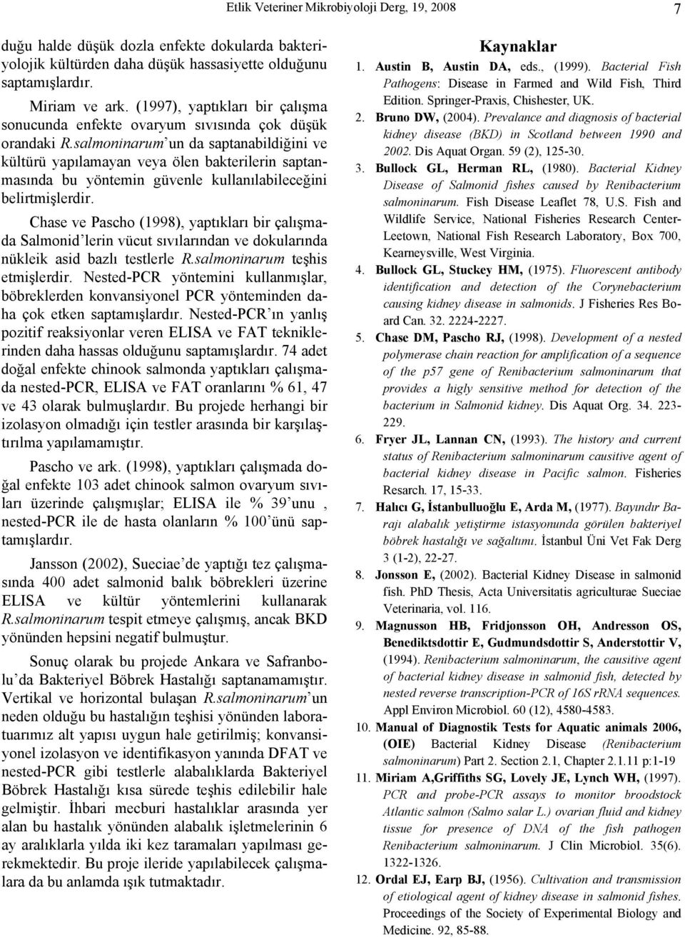 salmoninarum un da saptanabildiğini ve kültürü yapılamayan veya ölen bakterilerin saptanmasında bu yöntemin güvenle kullanılabileceğini belirtmişlerdir.