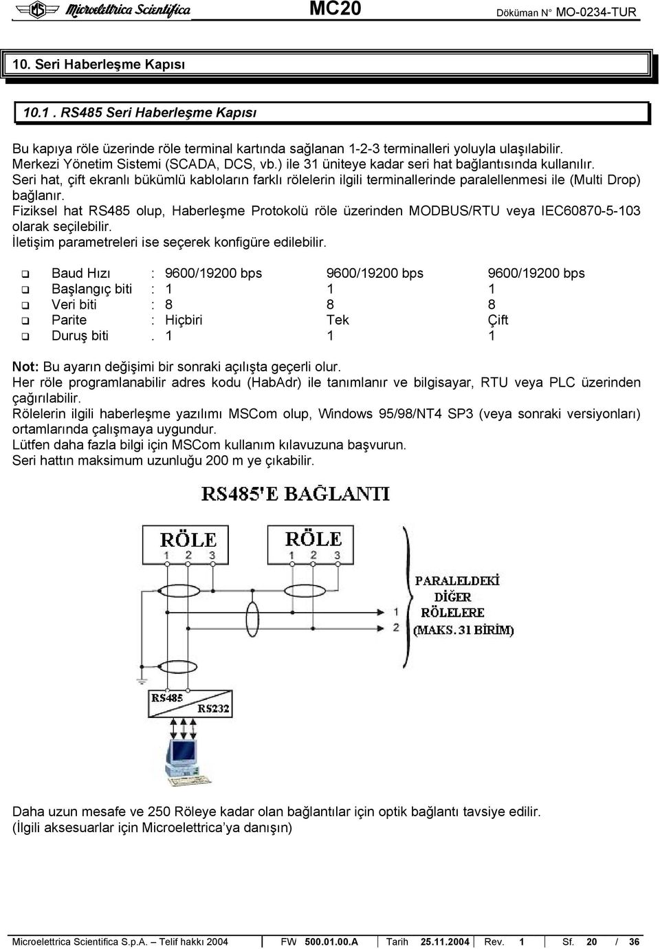 Fiziksel hat RS485 olup, Haberleşme Protokolü röle üzerinden MODBUS/RTU veya IEC60870-5-103 olarak seçilebilir. İletişim parametreleri ise seçerek konfigüre edilebilir.