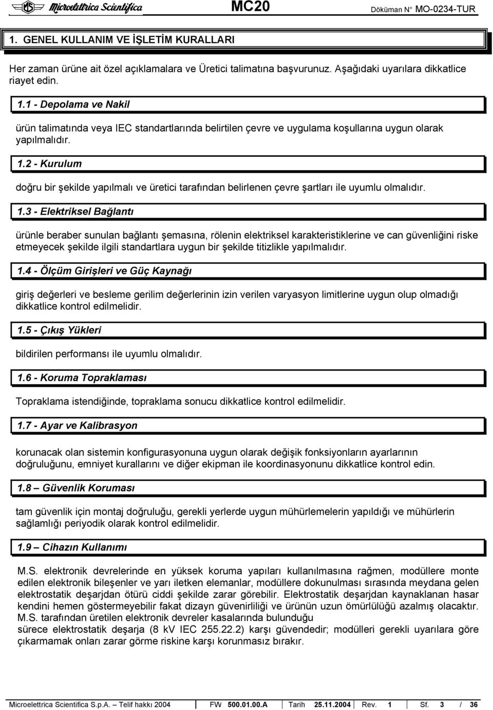 2 - Kurulum doğru bir şekilde yapılmalı ve üretici tarafından belirlenen çevre şartları ile uyumlu olmalıdır. 1.