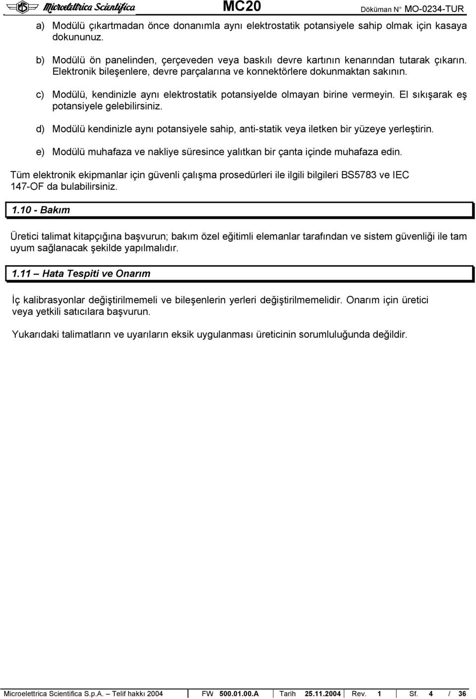 El sıkışarak eş potansiyele gelebilirsiniz. d) Modülü kendinizle aynı potansiyele sahip, anti-statik veya iletken bir yüzeye yerleştirin.