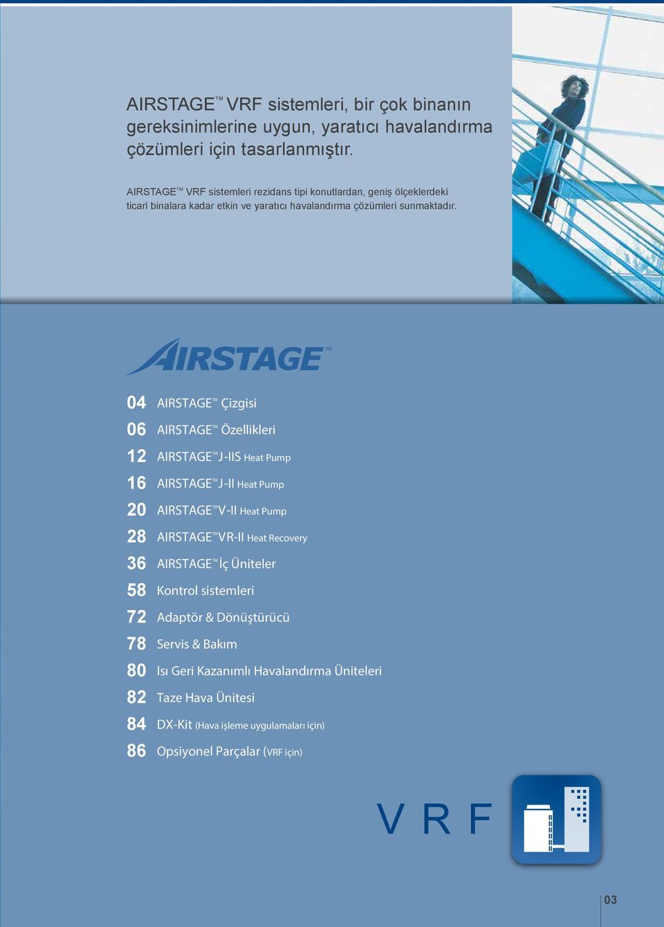 04 06 2 6 20 28 36 58 72 78 82 84 86 AIRSTAGE TM Çizgisi AIRSTAGE TM Özellikleri AIRSTAGE TM JIIS Heat Pump AIRSTAGE TM JII Heat Pump AIRSTAGE TM VII Heat Pump AIRSTAGE