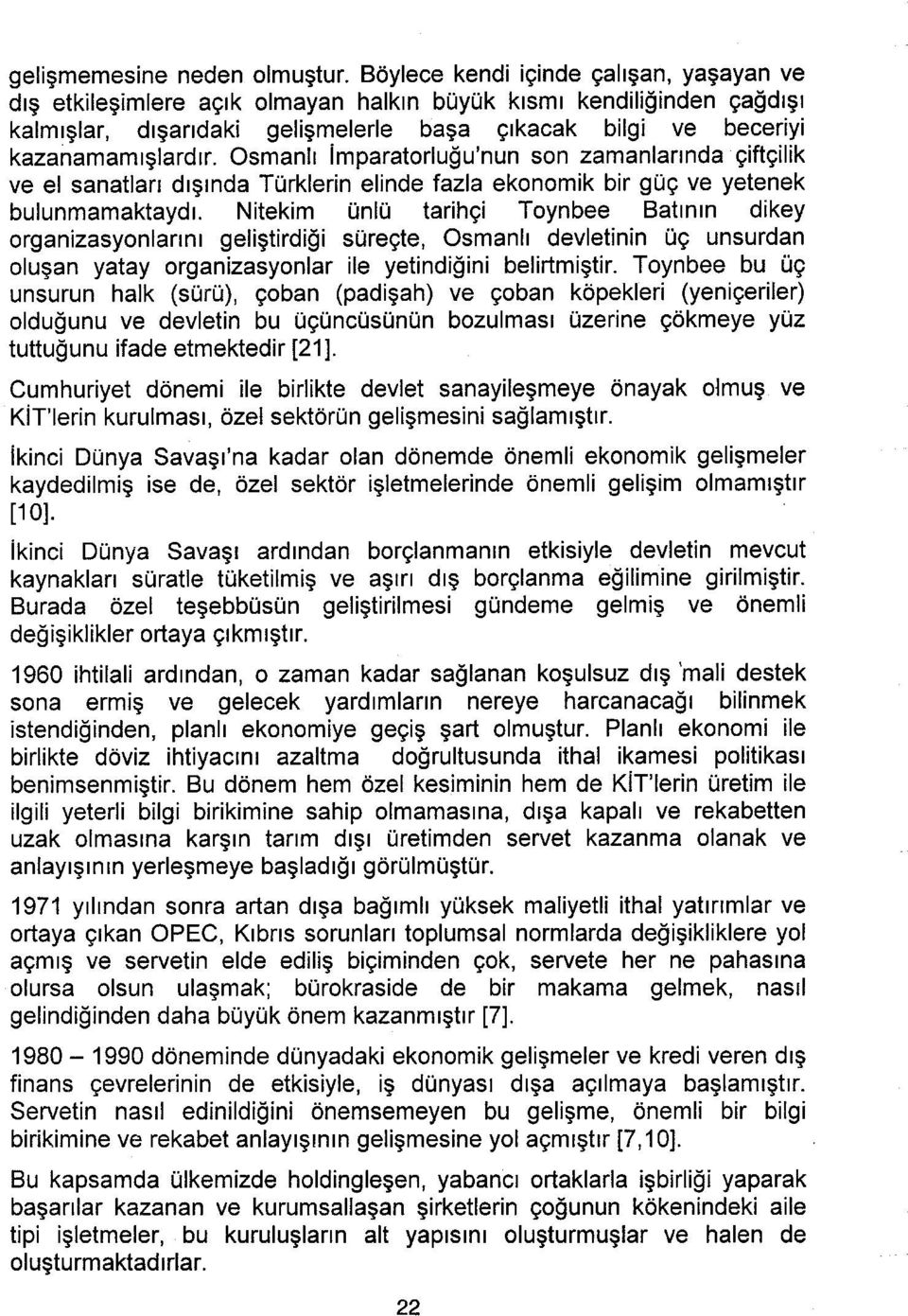 Osmanlı Imparatorluğu'nun son zamanlarında çiftçilik ve el sanatları dışında Türklerin elinde fazla ekonomik bir güç ve yetenek bulunmamaktaydı.