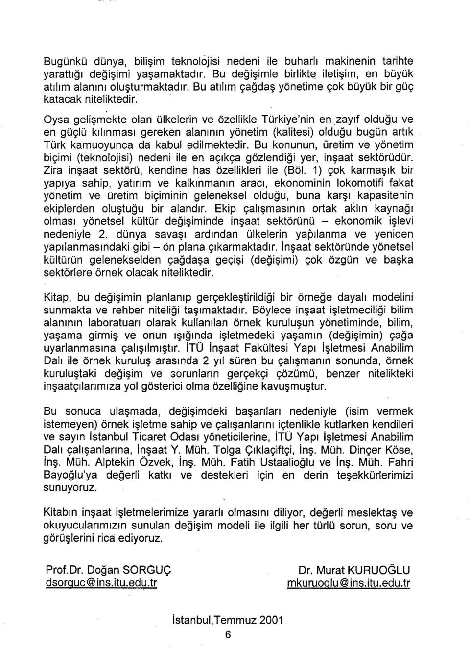 Oysa gelişmekte olan ülkelerin ve özellikle Türkiye'nin en zayıf olduğu ve en güçlü kılınması gereken alanının yönetim (kalitesi) olduğu bugün artık Türk kamuoyunca da kabul edilmektedir.