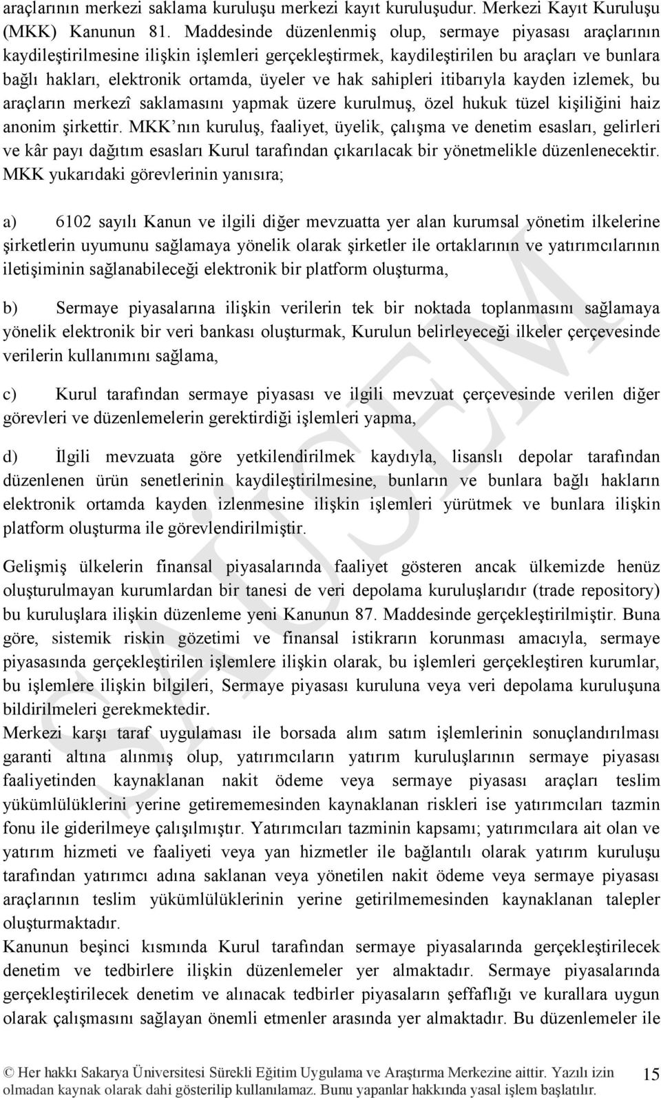 hak sahipleri itibarıyla kayden izlemek, bu araçların merkezî saklamasını yapmak üzere kurulmuş, özel hukuk tüzel kişiliğini haiz anonim şirkettir.