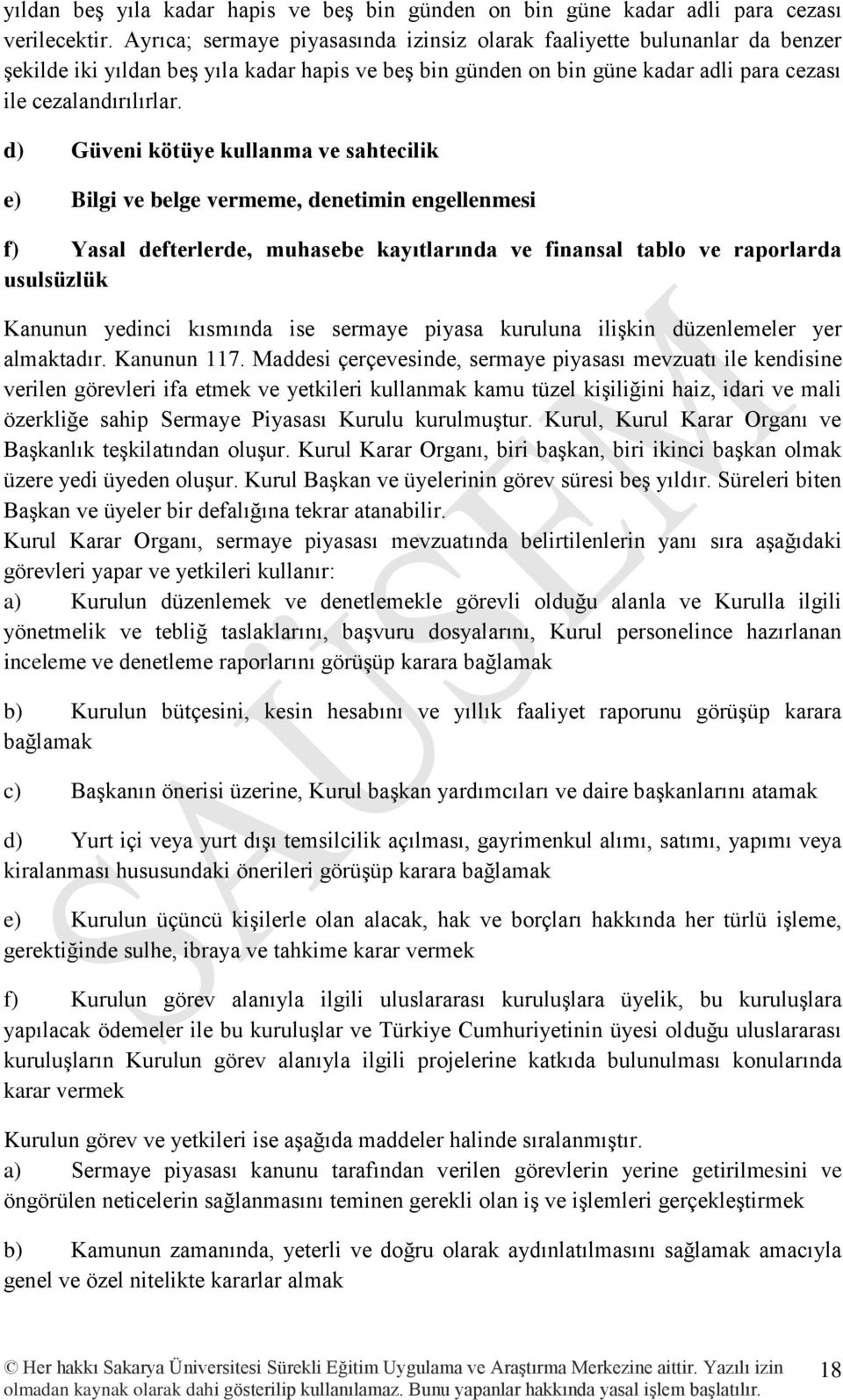 d) Güveni kötüye kullanma ve sahtecilik e) Bilgi ve belge vermeme, denetimin engellenmesi f) Yasal defterlerde, muhasebe kayıtlarında ve finansal tablo ve raporlarda usulsüzlük Kanunun yedinci