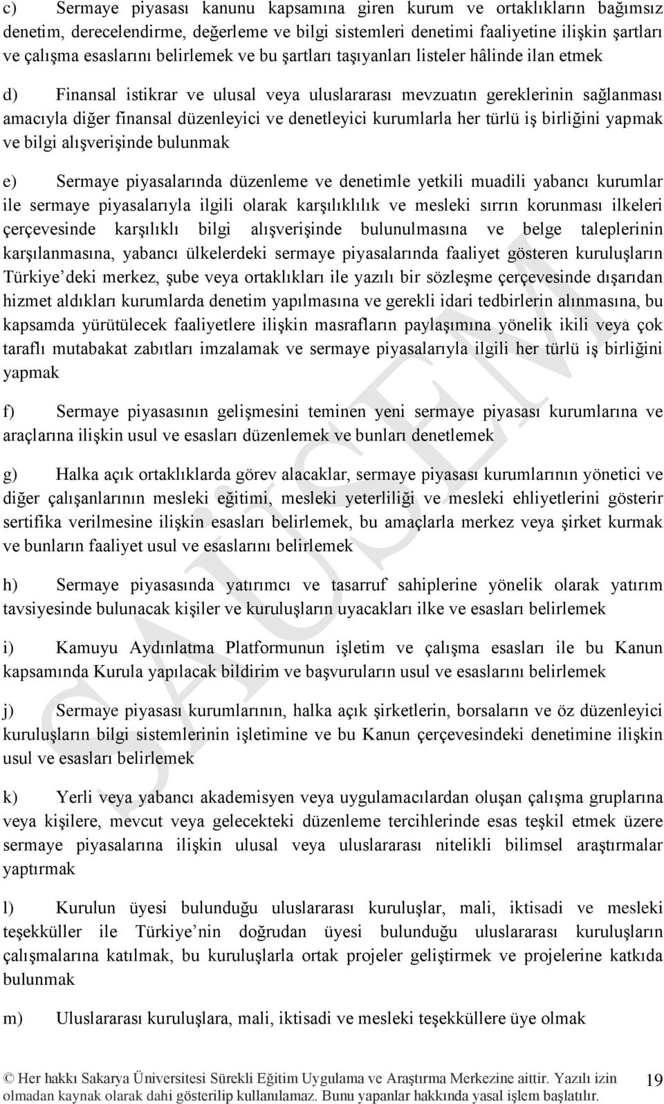 kurumlarla her türlü iş birliğini yapmak ve bilgi alışverişinde bulunmak e) Sermaye piyasalarında düzenleme ve denetimle yetkili muadili yabancı kurumlar ile sermaye piyasalarıyla ilgili olarak