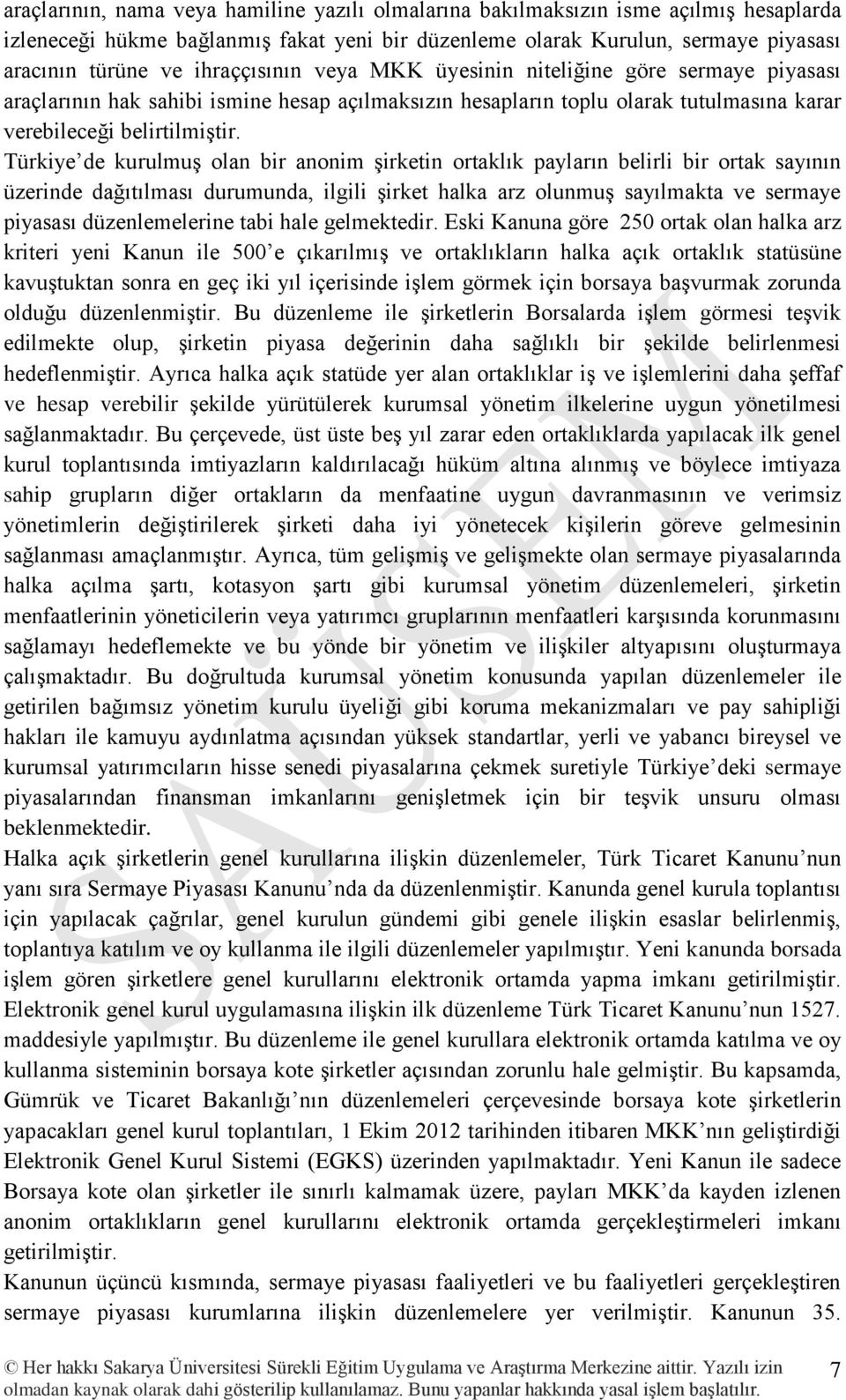 Türkiye de kurulmuş olan bir anonim şirketin ortaklık payların belirli bir ortak sayının üzerinde dağıtılması durumunda, ilgili şirket halka arz olunmuş sayılmakta ve sermaye piyasası düzenlemelerine