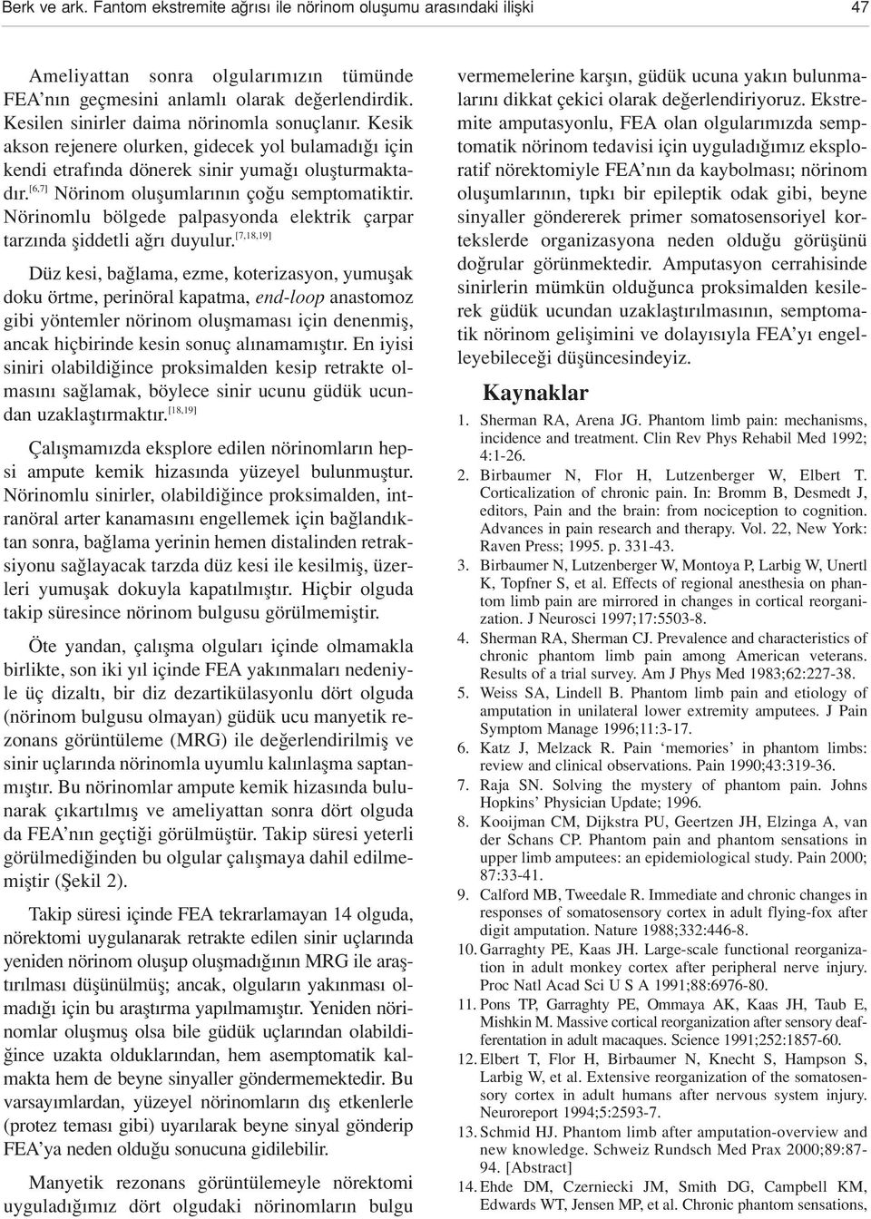 [6,7] Nörinom oluflumlar n n ço u semptomatiktir. Nörinomlu bölgede palpasyonda elektrik çarpar tarz nda fliddetli a r duyulur.