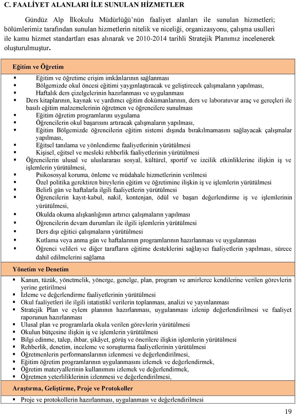 Eğitim ve Öğretim Eğitim ve öğretime erişim imkânlarının sağlanması Bölgemizde okul öncesi eğitimi yaygınlaştıracak ve geliştirecek çalışmaların yapılması, Haftalık ders çizelgelerinin hazırlanması