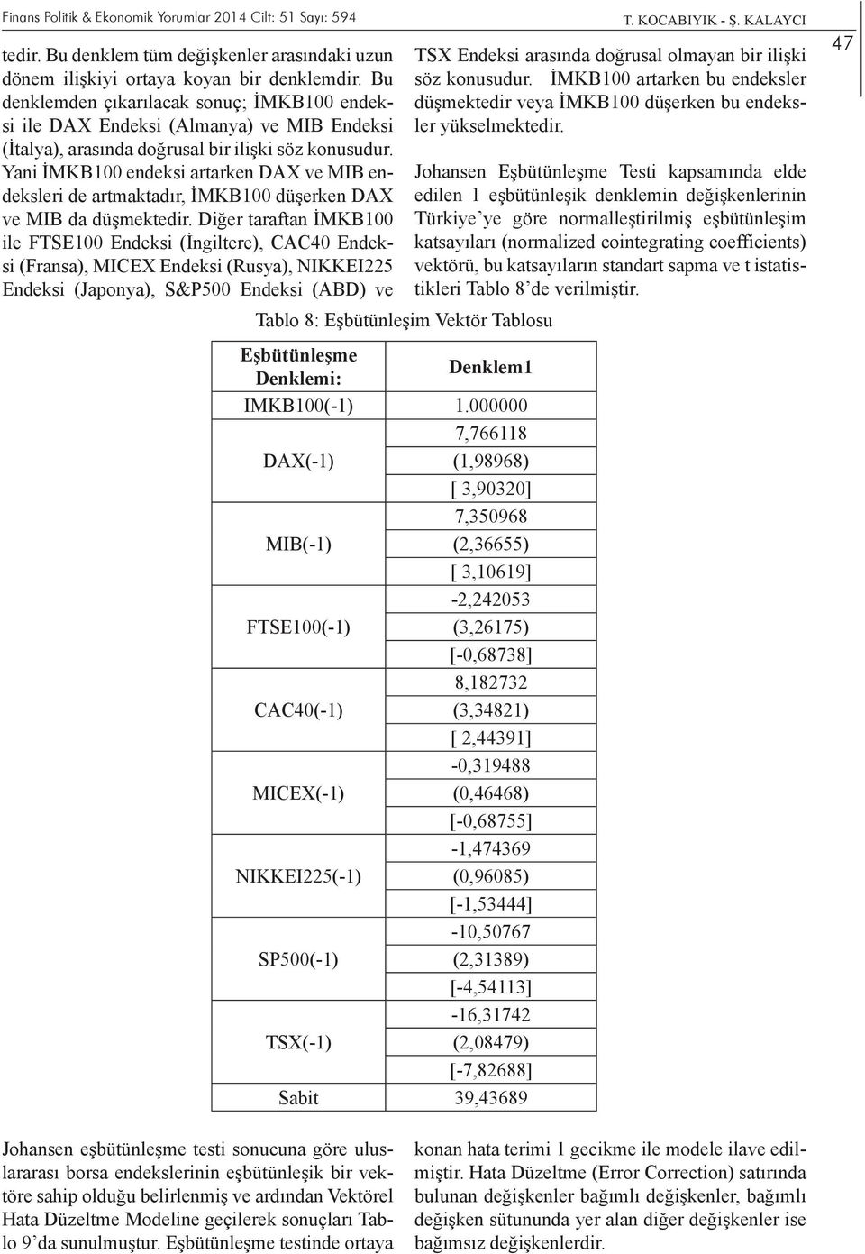 Yani İMKB100 endeksi artarken DAX ve MIB endeksleri de artmaktadır, İMKB100 düşerken DAX ve MIB da düşmektedir.