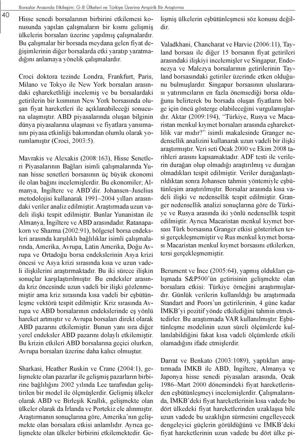 Croci doktora tezinde Londra, Frankfurt, Paris, Milano ve Tokyo ile New York borsaları arasındaki eşhareketliliği incelemiş ve bu borsalardaki getirilerin bir kısmının New York borsasında oluşan