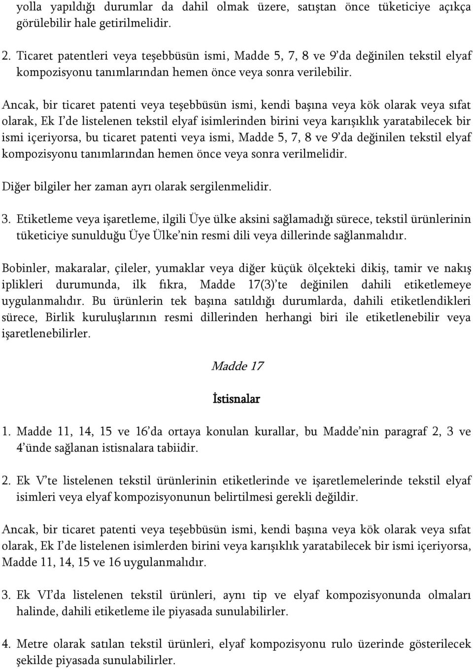 Ancak, bir ticaret patenti veya teşebbüsün ismi, kendi başına veya kök olarak veya sıfat olarak, Ek I de listelenen tekstil elyaf isimlerinden birini veya karışıklık yaratabilecek bir ismi