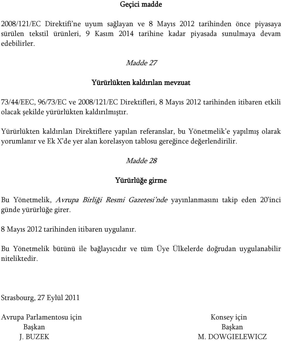 Yürürlükten kaldırılan Direktiflere yapılan referanslar, bu Yönetmelik e yapılmış olarak yorumlanır ve Ek X de yer alan korelasyon tablosu gereğince değerlendirilir.